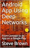 Android App Using Deep Networks: From Concept to an App on a Google Play (English Edition)