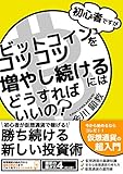 初心者ですがビットコインをコツコツ増やし続けるにはどうすればいいの？: 勝ち続ける新しい投資術