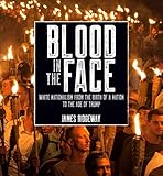 Blood in the Face (revised new edition): White Nationalism from the Birth of a Nation to the Age of Trump