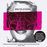 MUTAZIONE: ITALIAN ELECTRONIC & NEW WAVE UNDERGROUND 1980 - 1988