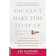 You Can't Make This Stuff Up: The Complete Guide to Writing Creative Nonfiction--from Memoir to Literary Journalism and Every