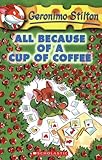 All Because of a Cup of Coffee (Geronimo Stilton)