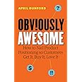 Obviously Awesome: How to Nail Product Positioning so Customers Get It, Buy It, Love It