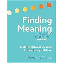 Finding Meaning: The Sixth Stage of Grief : Kessler, David: Amazon