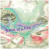 HOME IS A FIRE
