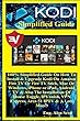 Kodi Simplified Guide: 100% Simplified Guide On How To Install & Upgrade Kodi On Amazon Fire TV Or Fire TV Stick, Mac Or Windows, iPhone Or iPad, Android ... Of Mouse Toggle... (English Edition)