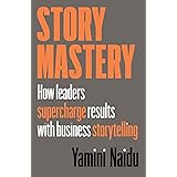 Story Mastery: How leaders supercharge results with business storytelling