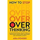 How to Stop Overthinking: Improve Emotional Health through Practicing Mindfulness Meditation and Unwinding Anxiety (Empower M