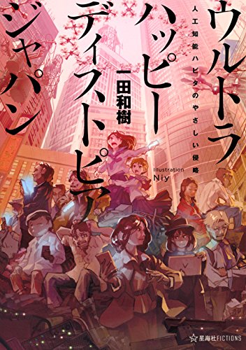 一田和樹:ウルトラハッピーディストピアジャパン 人工知能ハビタのやさしい侵略 (星海社FICTIONS)