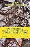 Capitalismo, O Homem Totalitario E a Banalidade Do Mal: Dialogando Com Hannah Arendt