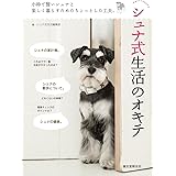 シュナ式生活のオキテ: 小粋で賢いシュナと楽しく暮らすためのちょっとした工夫。