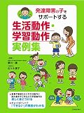 発達障害の子をサポートする 生活動作・学習動作 実例集 発達障害の子をサポートする 生活動作・学習動作 実例集
