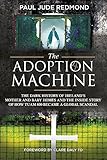 The Adoption Machine: The Dark History of Ireland's Mother and Baby Homes and the Inside Story of How Tuam 800 Became a Global Scandal