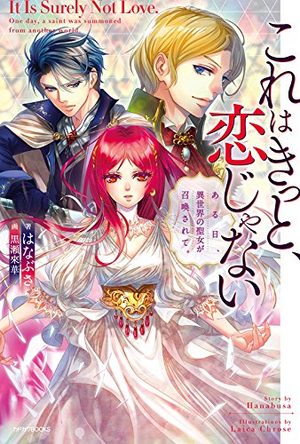 『これはきっと、恋じゃない ある日、異世界の聖女が召喚されて。』