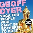 Yoga for People Who Can't Be Bothered to Do It