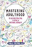 Mastering Adulthood: Go Beyond Adulting to Become an Emotional Grown-Up