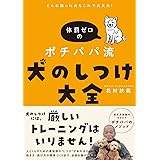 どんな困った犬もこれで大丈夫! 体罰ゼロのポチパパ流 犬のしつけ大全