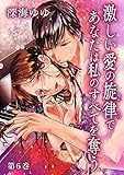 激しい愛の旋律であなたは私のすべてを奪う　第6巻 (セキララ文庫)