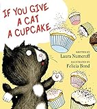 If You Give a Cat a Cupcake: A Silly Circular Story About a Cat’s Cupcake-Fueled Adventure Around the Busy Town