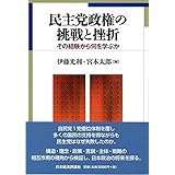 民主党政権の挑戦と挫折: その経験から何を学ぶか