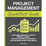 Project Management QuickStart Guide: The Simplified Beginner’s Guide to Precise Planning, Strategic Resource Management, and 