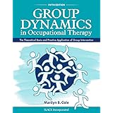Group Dynamics in Occupational Therapy: The Theoretical Basis and Practice Application of Group Intervention