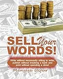 Sell your words: Write without necessarily sitting to write, publish without breaking bank and print without spending a dime (English Edition)