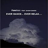 Francfranc feat.DAISHI DANCE EVER DANCE...EVER RELAX....