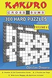 Kakuro Cross Sums – 300 Hard Puzzles Volume 6: 300 Hard Kakuro Cross Sums