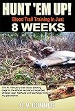 HUNT 'EM UP!: The Ultimate Guide to Train Your Dog Blood Trail Training in 8 Weeks (Hunters Edge Book 1) (English Edition)