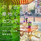 初夏の風吹くカフェで〜やさしいJAZZを聞きながら〜