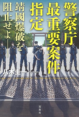 八木圭一:警察庁最重要案件指定 靖國爆破を阻止せよ――