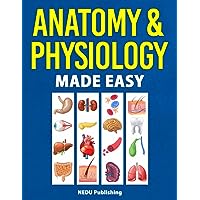 Anatomy & Physiology Made Easy: An Illustrated Study Guide for Students To Easily Learn Anatomy and Physiology
