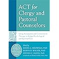 ACT for Clergy and Pastoral Counselors: Using Acceptance and Commitment Therapy to Bridge Psychological and Spiritual Care