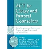 ACT for Clergy and Pastoral Counselors: Using Acceptance and Commitment Therapy to Bridge Psychological and Spiritual Care