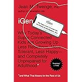 iGen: Why Today's Super-Connected Kids Are Growing Up Less Rebellious, More Tolerant, Less Happy--and Completely Unprepared f