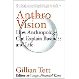 Anthro-Vision: How Anthropology Can Explain Business and Life