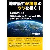 Amazon.co.jp: 地球誕生46億年のウソを暴く！ : 平田勝彦: 本