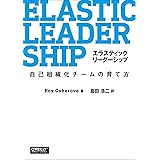 エラスティックリーダーシップ ―自己組織化チームの育て方