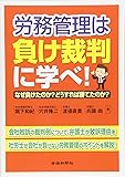 労務管理は負け裁判に学べ! なぜ負けたのか?どうすれば勝てたのか?