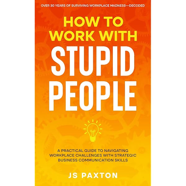 How to Deal With Stupid People: A No-Nonsense Guide to Handling
