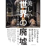 美しい世界の廃墟 朽ちてなお美しさを纏って蘇る廃墟たち