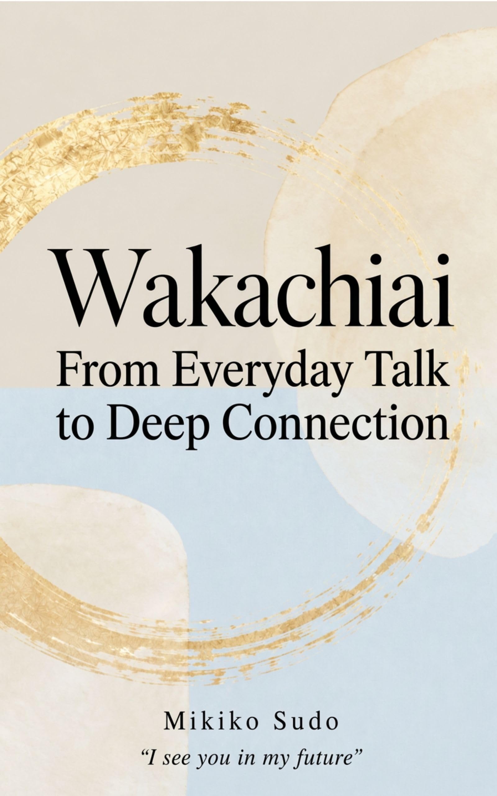 Wakachiai: From Everyday Talk to Deep Connection (English Edition)