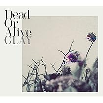 Amazon.co.jp: Dead Or Alive(CD+BD) - GLAY (特典なし): ミュージック