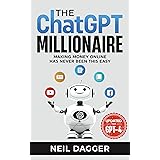 The ChatGPT Millionaire: Making Money Online has never been this EASY (Updated for GPT-4) (Chat GPT and Generative AI Mastery