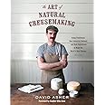 The Art of Natural Cheesemaking: Using Traditional, Non-Industrial Methods and Raw Ingredients to Make the World's Best Chees
