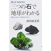 三つの石で地球がわかる 岩石がひもとくこの星のなりたち (ブルーバックス 2015)