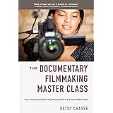 The Documentary Filmmaking Master Class: Tell Your Story from Concept to Distribution