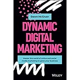 Dynamic Digital Marketing: Master the World of Online and Social Media Marketing to Grow Your Business