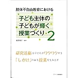 肢体不自由教育における子ども主体の子どもが輝く授業づくり 2 研究活動は子どもがワクワクする「しかけ」のある授業を生み出す